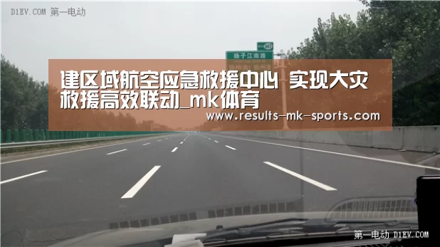 建区域航空应急救援中心 实现大灾救援高效联动_mk体育