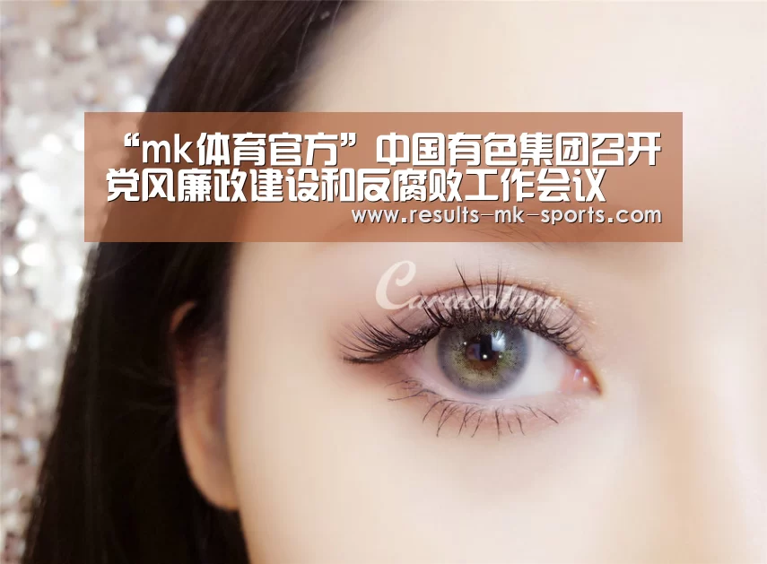 “mk体育官方”中国有色集团召开党风廉政建设和反腐败工作会议(图2) mk体育
